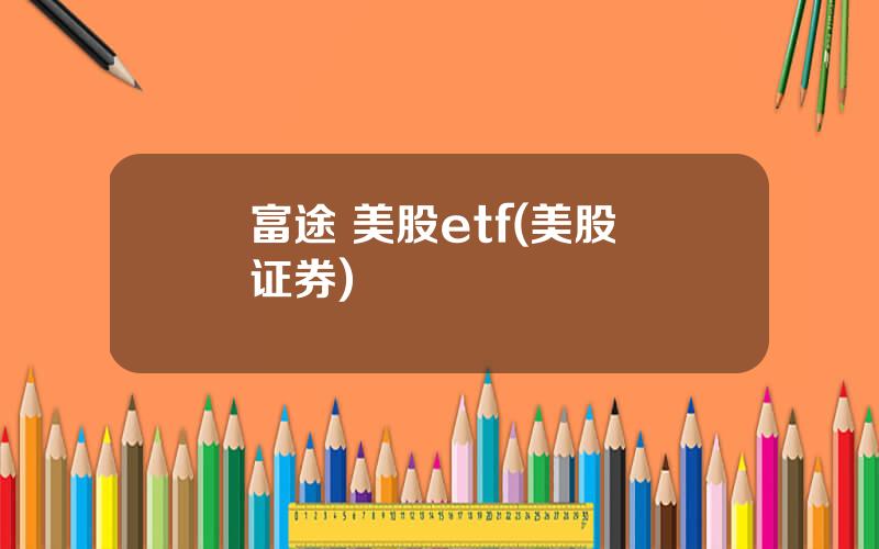 富途 美股etf(美股 证券)